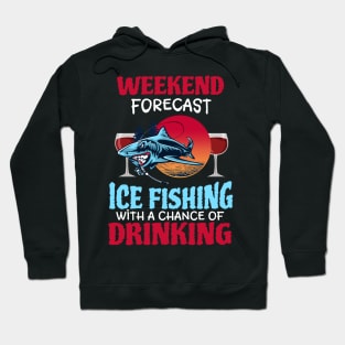 Weekend Forecast Ice Fishing With A Chance Of Drinking Hoodie